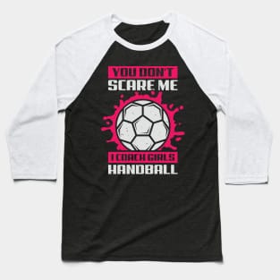 You Don't Scare Me I Coach Girls Handball Baseball T-Shirt